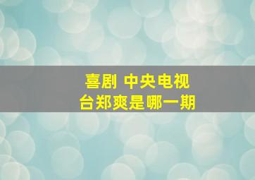 喜剧 中央电视台郑爽是哪一期